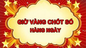 Tìm hiểu khái niệm giờ vàng chốt số là gì?